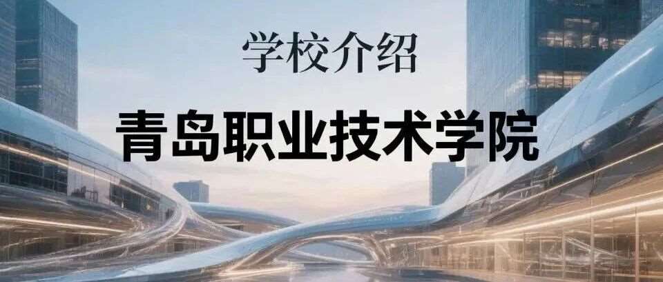 学校介绍丨青岛职业技术学院