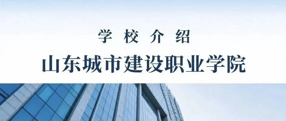 学校介绍丨山东城市建设职业学院（附招生计划）