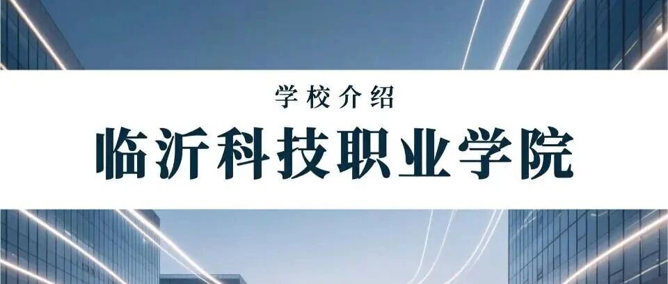 学校介绍丨临沂科技职业学院（附招生计划）