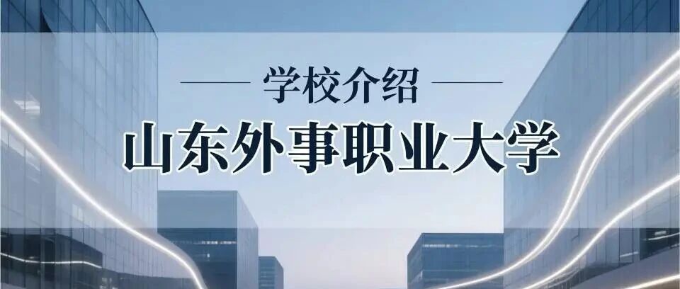 学校介绍丨山东外事职业大学（附招生计划）