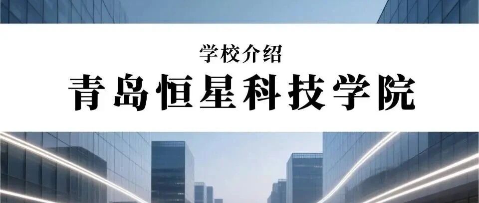 学校介绍丨青岛恒星科技学院（附招生计划）